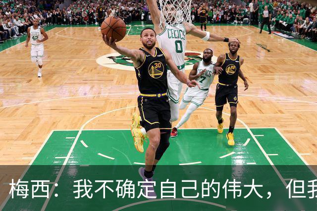 梅西：我不确定自己的伟大，但我始终明白自己的身份！